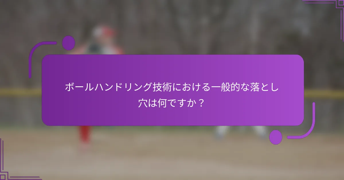 ボールハンドリング技術における一般的な落とし穴は何ですか？