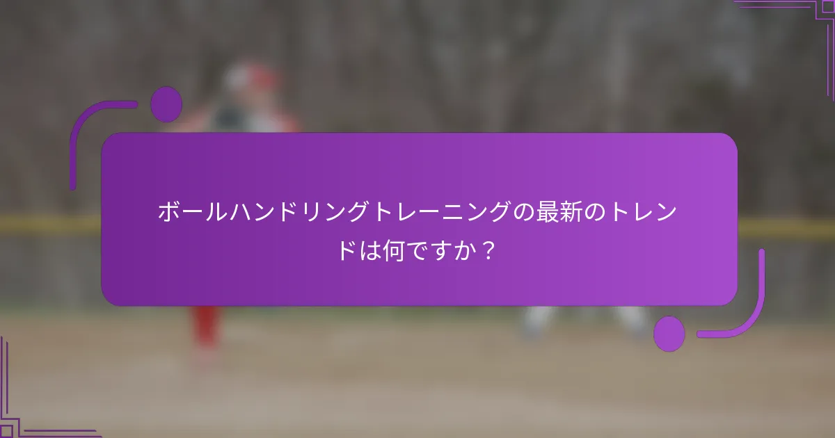 ボールハンドリングトレーニングの最新のトレンドは何ですか？