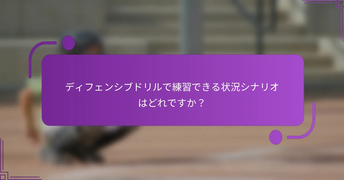 ディフェンシブドリルで練習できる状況シナリオはどれですか？