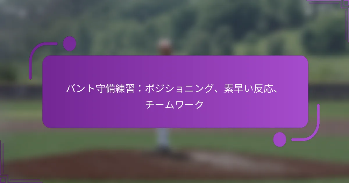 バント守備練習：ポジショニング、素早い反応、チームワーク