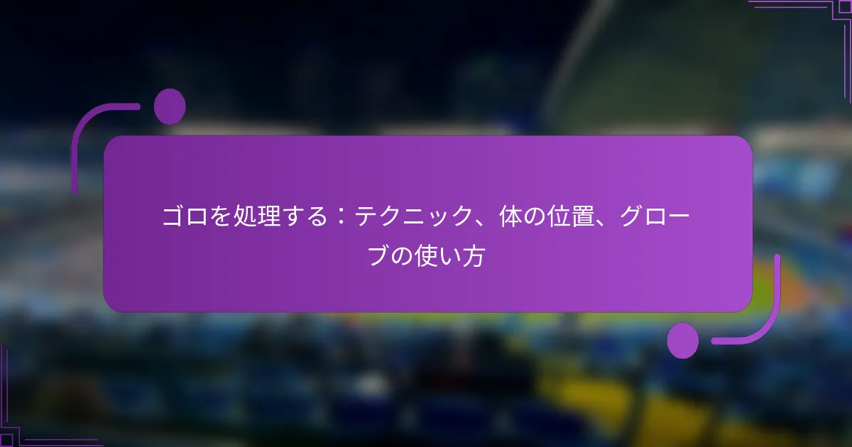 ゴロを処理する：テクニック、体の位置、グローブの使い方