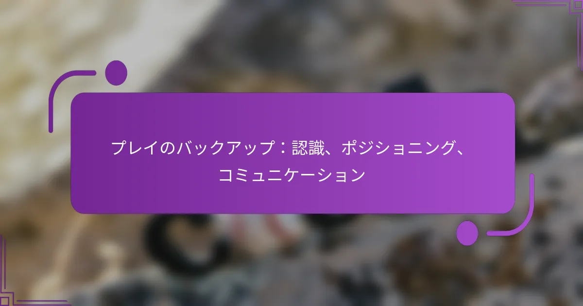 プレイのバックアップ：認識、ポジショニング、コミュニケーション