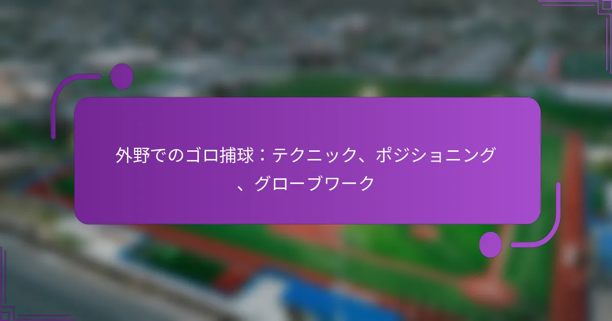 外野でのゴロ捕球：テクニック、ポジショニング、グローブワーク