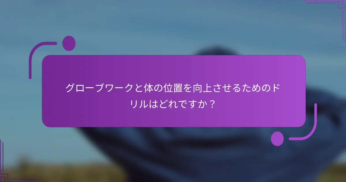 グローブワークと体の位置を向上させるためのドリルはどれですか？