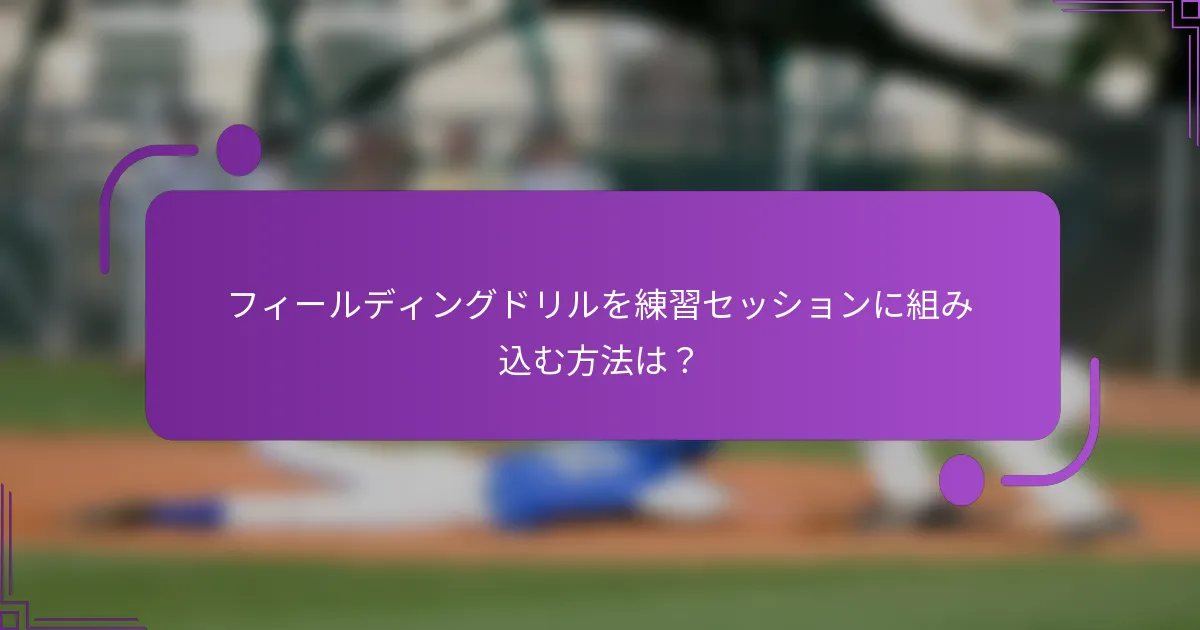 フィールディングドリルを練習セッションに組み込む方法は？