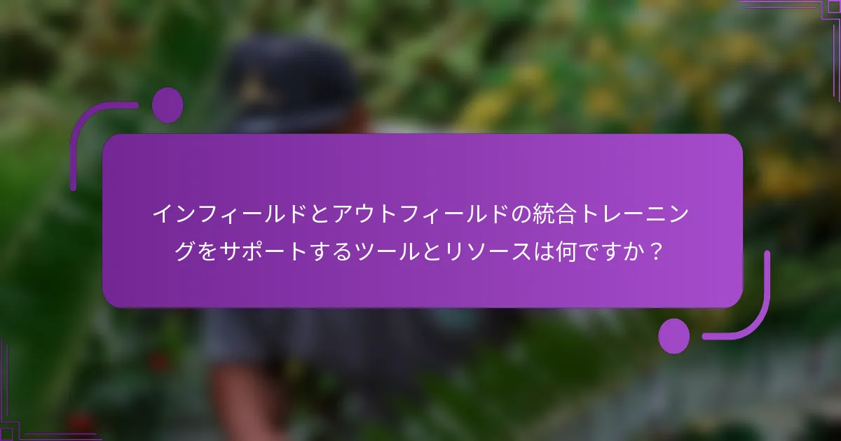 インフィールドとアウトフィールドの統合トレーニングをサポートするツールとリソースは何ですか？