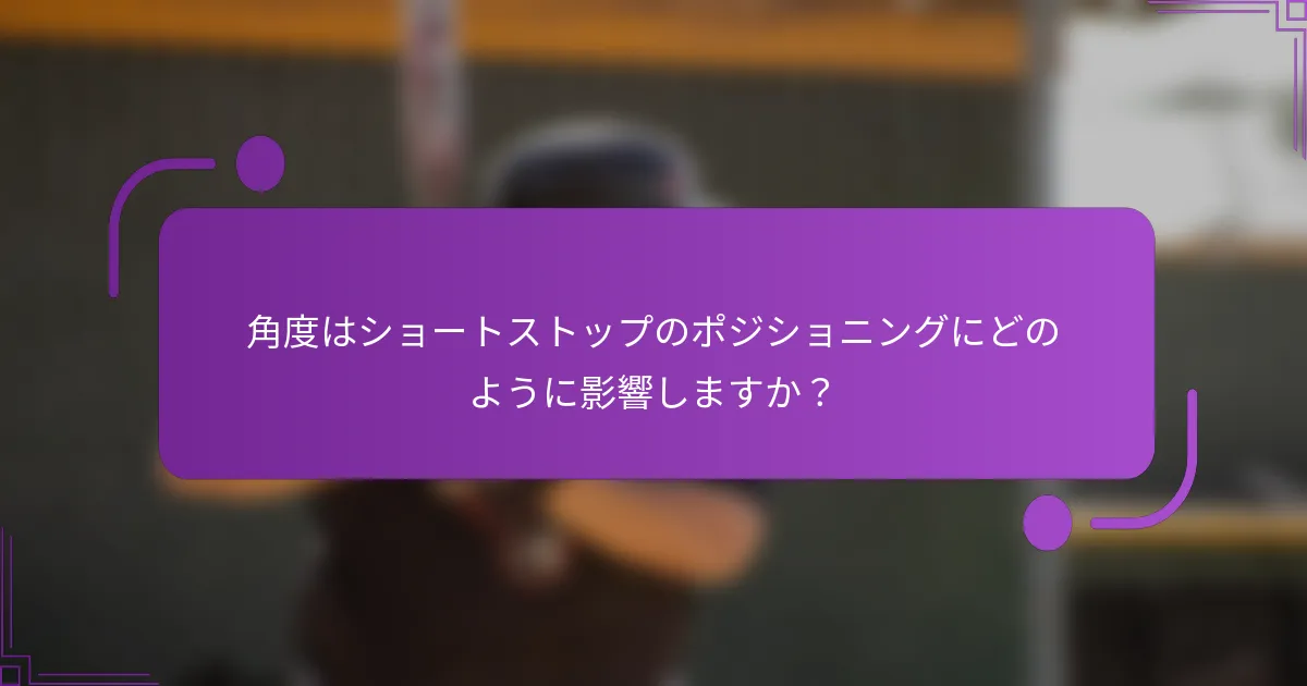 角度はショートストップのポジショニングにどのように影響しますか？