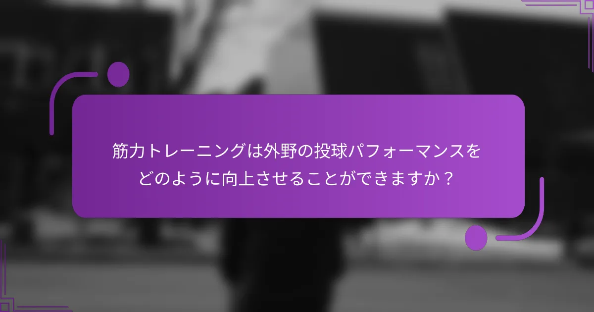 筋力トレーニングは外野の投球パフォーマンスをどのように向上させることができますか？