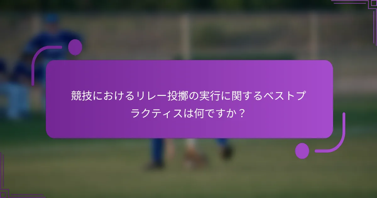 競技におけるリレー投擲の実行に関するベストプラクティスは何ですか？