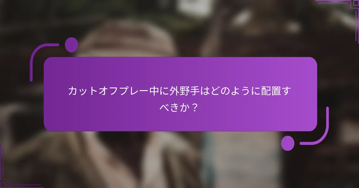 カットオフプレー中に外野手はどのように配置すべきか？