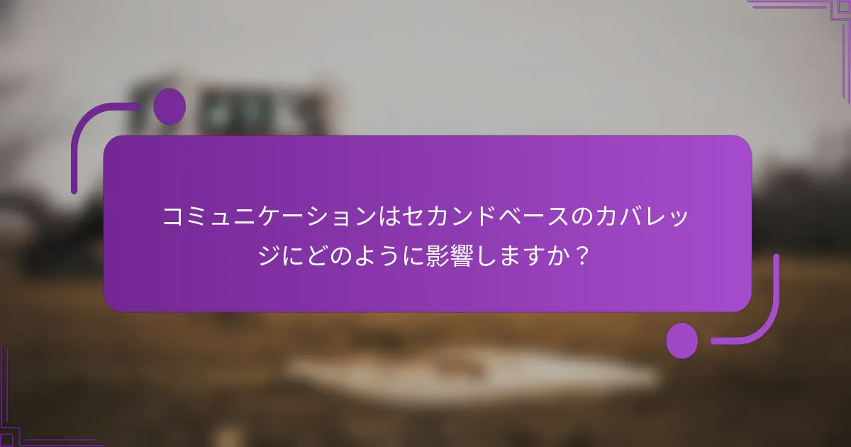 コミュニケーションはセカンドベースのカバレッジにどのように影響しますか？