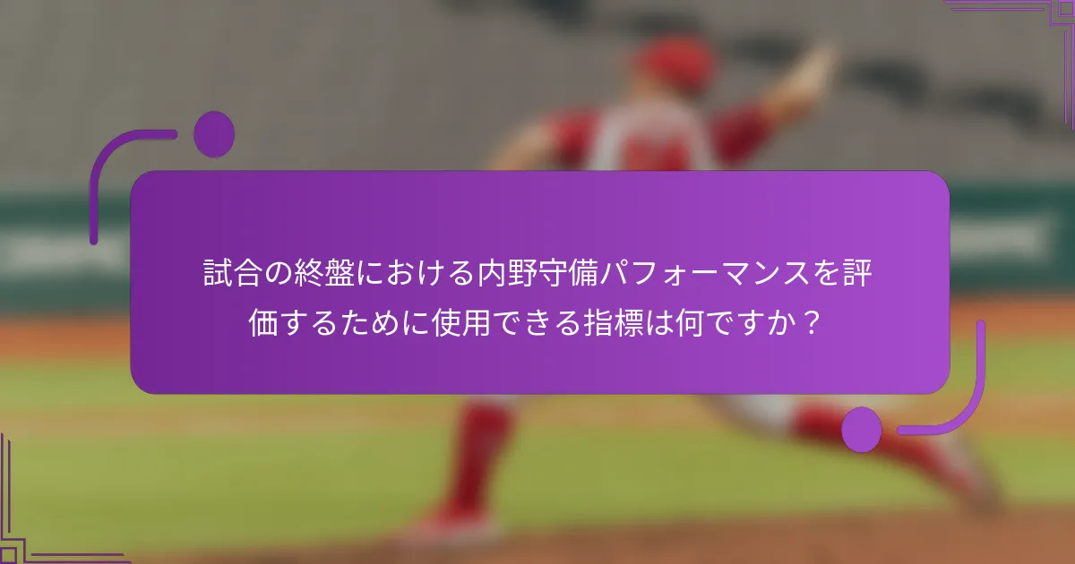 試合の終盤における内野守備パフォーマンスを評価するために使用できる指標は何ですか？