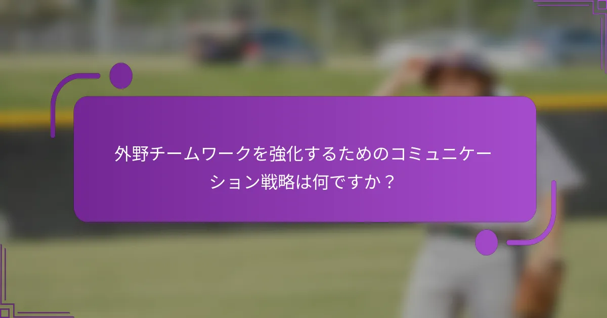 外野チームワークを強化するためのコミュニケーション戦略は何ですか？