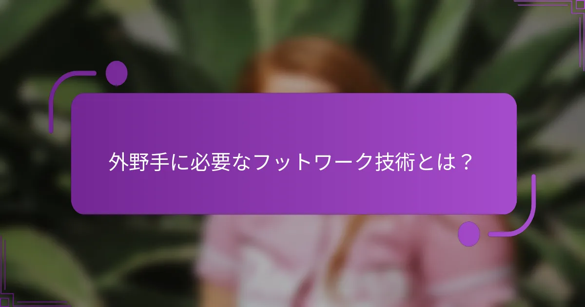 外野手に必要なフットワーク技術とは？