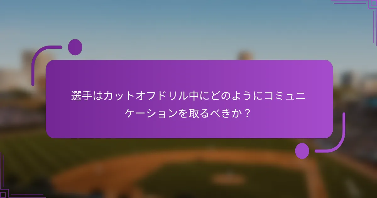 選手はカットオフドリル中にどのようにコミュニケーションを取るべきか？