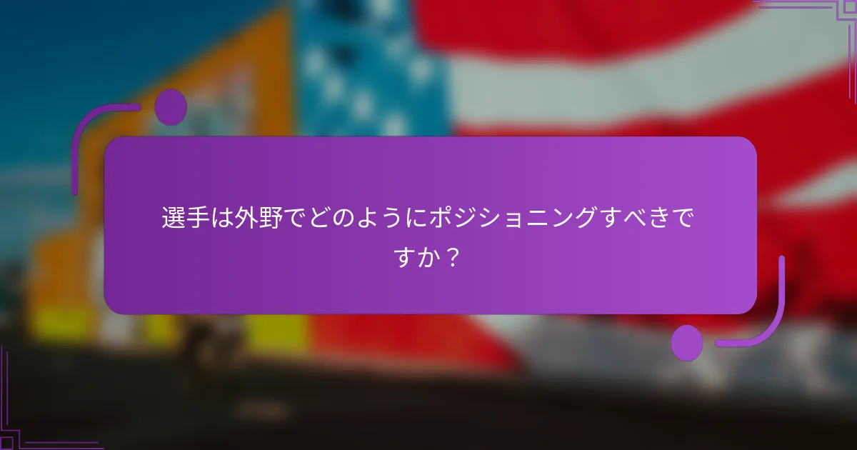 選手は外野でどのようにポジショニングすべきですか？