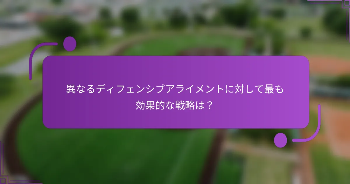 異なるディフェンシブアライメントに対して最も効果的な戦略は？