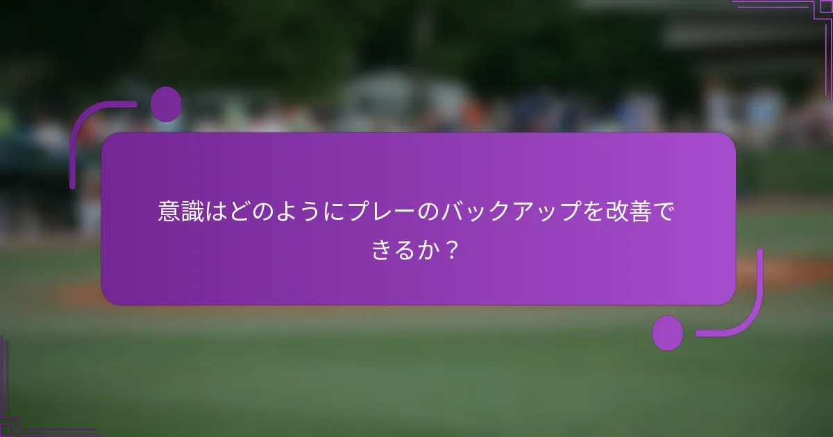 意識はどのようにプレーのバックアップを改善できるか？