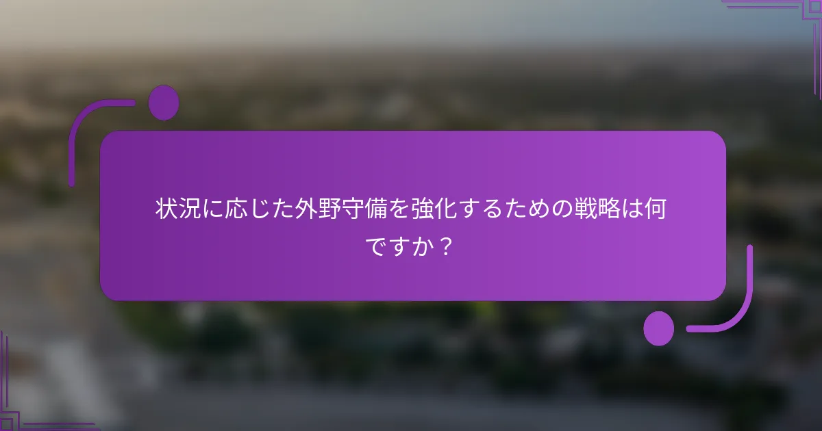 状況に応じた外野守備を強化するための戦略は何ですか？
